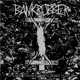 Bankrobber - If God Is Love Then Hate Is Real (2012)